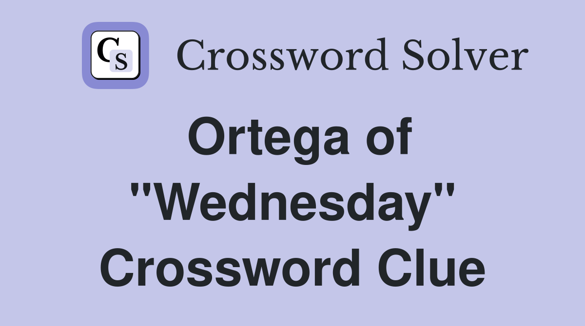 Ortega of "Wednesday" Crossword Clue Answers Crossword Solver